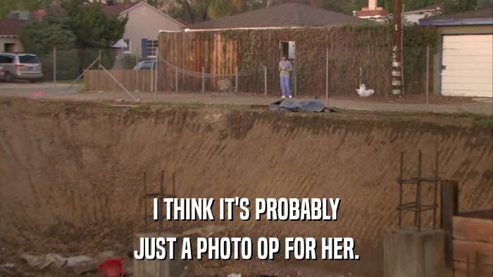 I THINK IT'S PROBABLY JUST A PHOTO OP FOR HER. 