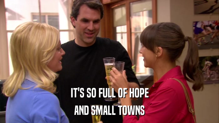 IT'S SO FULL OF HOPE AND SMALL TOWNS 