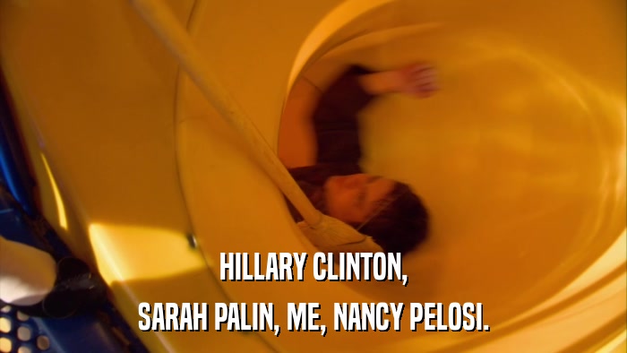 HILLARY CLINTON, SARAH PALIN, ME, NANCY PELOSI. 