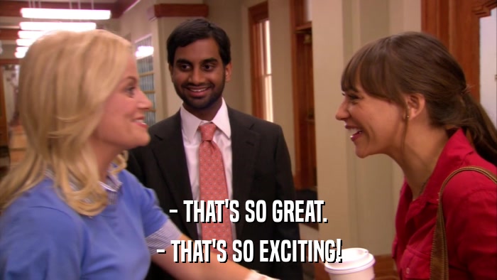 - THAT'S SO GREAT. - THAT'S SO EXCITING! 