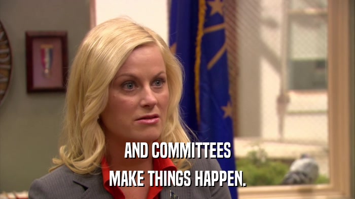 AND COMMITTEES MAKE THINGS HAPPEN. 