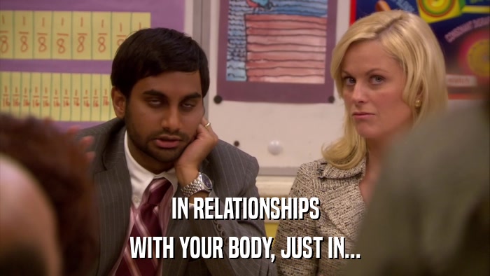 IN RELATIONSHIPS WITH YOUR BODY, JUST IN... 