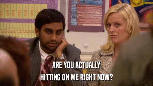 ARE YOU ACTUALLY HITTING ON ME RIGHT NOW? 