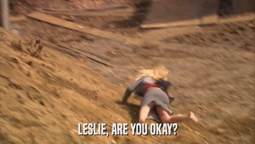 LESLIE, ARE YOU OKAY?  
