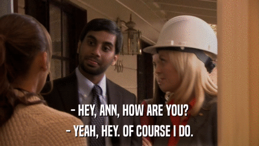 - HEY, ANN, HOW ARE YOU? - YEAH, HEY. OF COURSE I DO. 