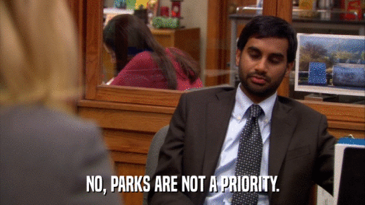 NO, PARKS ARE NOT A PRIORITY.  