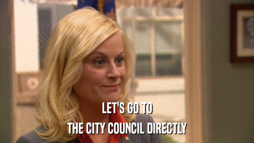 LET'S GO TO THE CITY COUNCIL DIRECTLY 