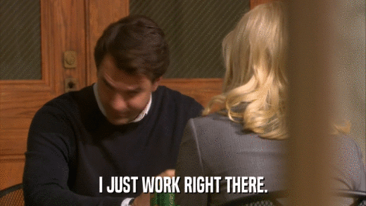 I JUST WORK RIGHT THERE.  