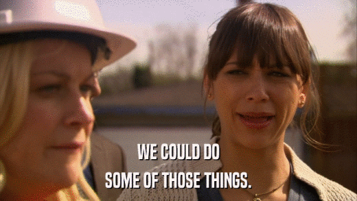 WE COULD DO SOME OF THOSE THINGS. 