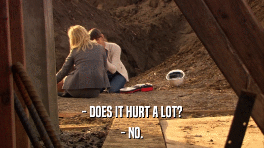 - DOES IT HURT A LOT? - NO. 