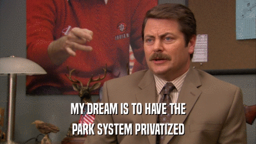 MY DREAM IS TO HAVE THE PARK SYSTEM PRIVATIZED 