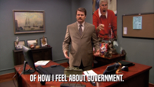 OF HOW I FEEL ABOUT GOVERNMENT.  