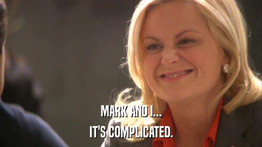 MARK AND I... IT'S COMPLICATED. 