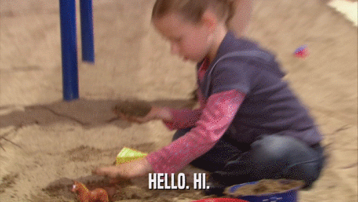 HELLO. HI.  