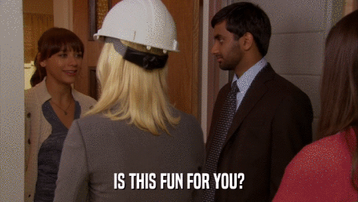 IS THIS FUN FOR YOU?  