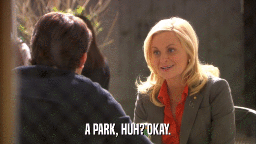 A PARK, HUH? OKAY.  