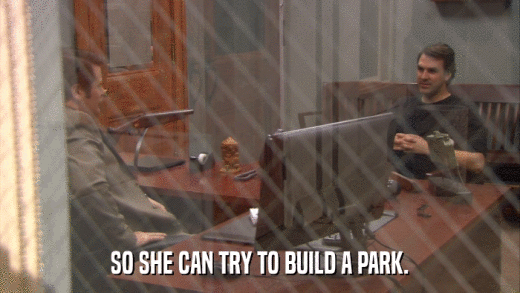 SO SHE CAN TRY TO BUILD A PARK.  