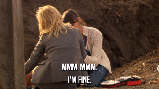 MMM-MMM. I'M FINE. 