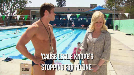 'CAUSE LESLIE KNOPE'S STOPPING FOR NO ONE. 