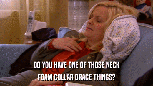 DO YOU HAVE ONE OF THOSE NECK FOAM COLLAR BRACE THINGS? 