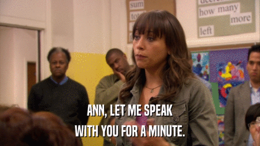 ANN, LET ME SPEAK WITH YOU FOR A MINUTE. 