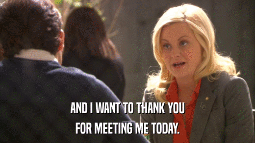 AND I WANT TO THANK YOU FOR MEETING ME TODAY. 
