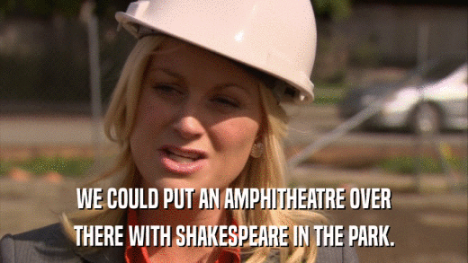 WE COULD PUT AN AMPHITHEATRE OVER THERE WITH SHAKESPEARE IN THE PARK. 