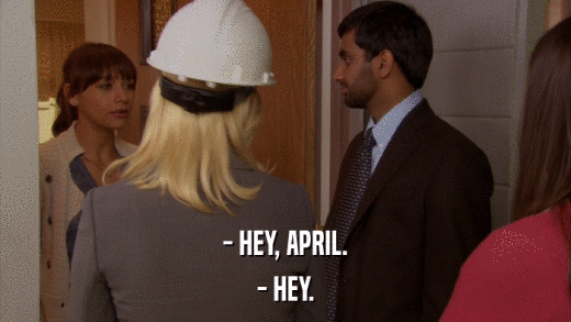 - HEY, APRIL. - HEY. 