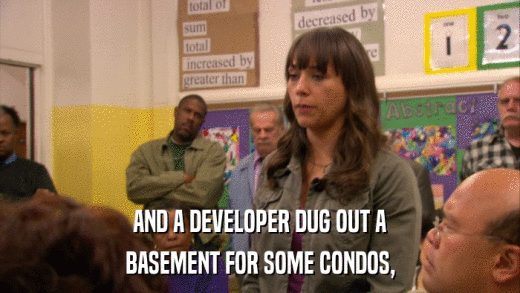 AND A DEVELOPER DUG OUT A BASEMENT FOR SOME CONDOS, 