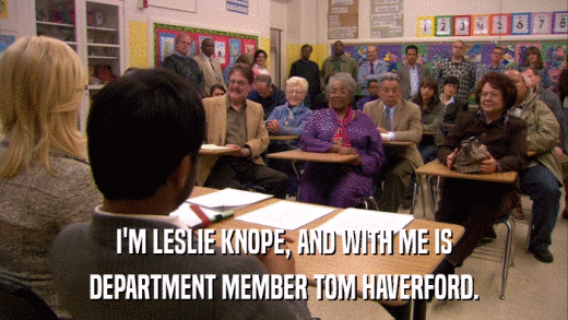 I'M LESLIE KNOPE, AND WITH ME IS DEPARTMENT MEMBER TOM HAVERFORD. 
