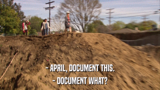 - APRIL, DOCUMENT THIS. - DOCUMENT WHAT? 