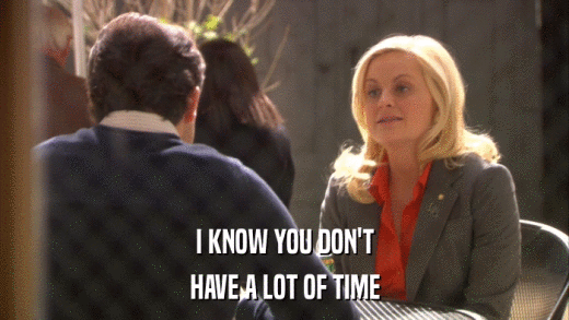 I KNOW YOU DON'T HAVE A LOT OF TIME 