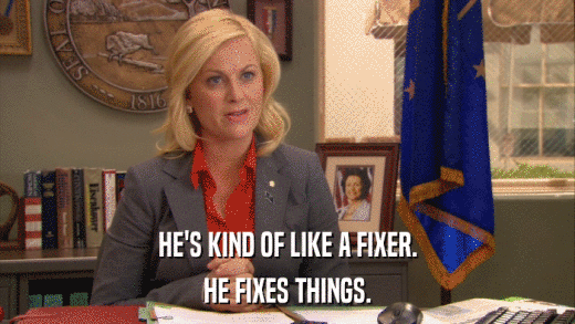HE'S KIND OF LIKE A FIXER. HE FIXES THINGS. 
