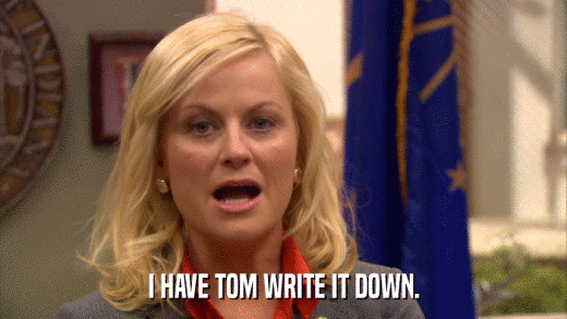 I HAVE TOM WRITE IT DOWN.  
