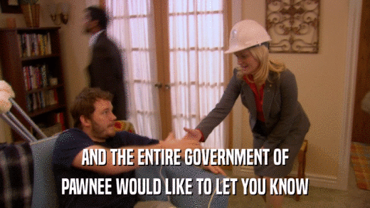 AND THE ENTIRE GOVERNMENT OF PAWNEE WOULD LIKE TO LET YOU KNOW 