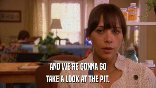 AND WE'RE GONNA GO TAKE A LOOK AT THE PIT. 