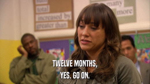 TWELVE MONTHS, YES. GO ON. 