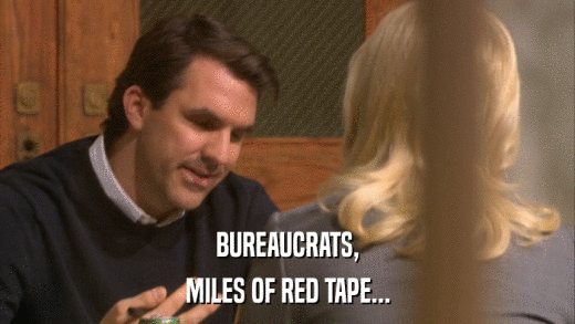 BUREAUCRATS, MILES OF RED TAPE... 