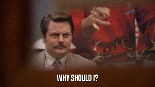 WHY SHOULD I?  