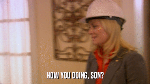 HOW YOU DOING, SON?  