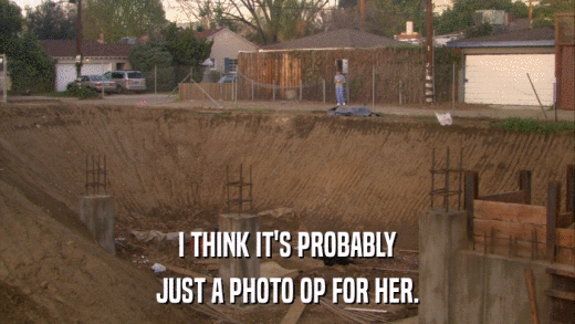 I THINK IT'S PROBABLY JUST A PHOTO OP FOR HER. 