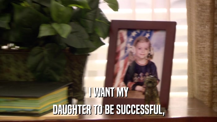 I WANT MY DAUGHTER TO BE SUCCESSFUL, 