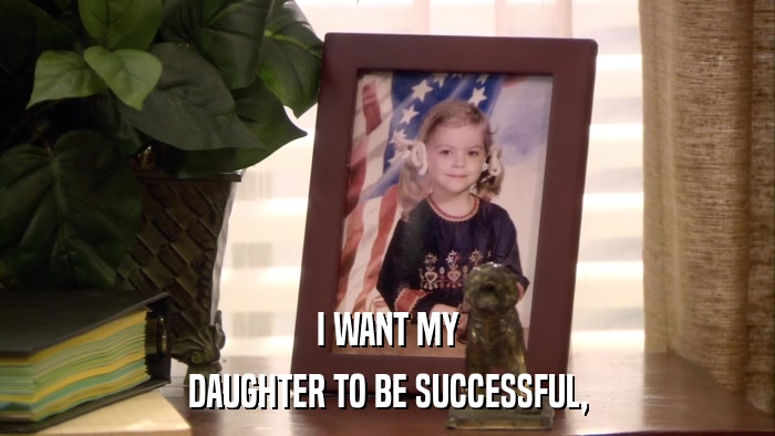 I WANT MY DAUGHTER TO BE SUCCESSFUL, 