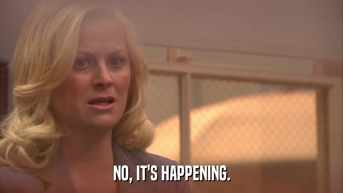 NO, IT'S HAPPENING.  