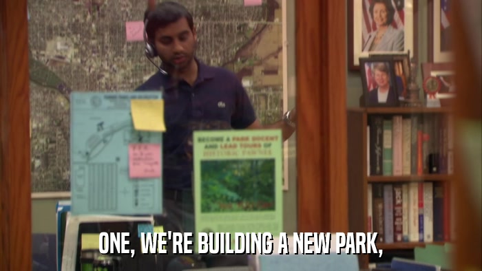 ONE, WE'RE BUILDING A NEW PARK,  