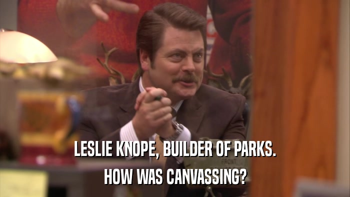 LESLIE KNOPE, BUILDER OF PARKS. HOW WAS CANVASSING? 
