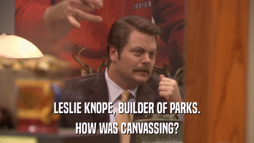 LESLIE KNOPE, BUILDER OF PARKS. HOW WAS CANVASSING? 