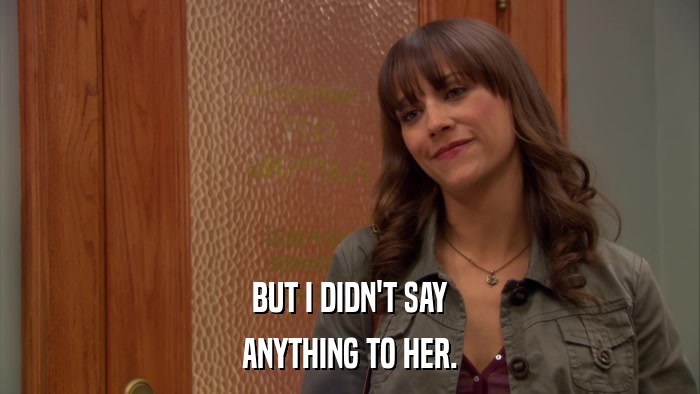 BUT I DIDN'T SAY ANYTHING TO HER. 