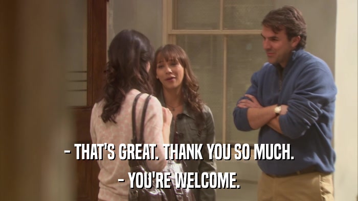 - THAT'S GREAT. THANK YOU SO MUCH. - YOU'RE WELCOME. 