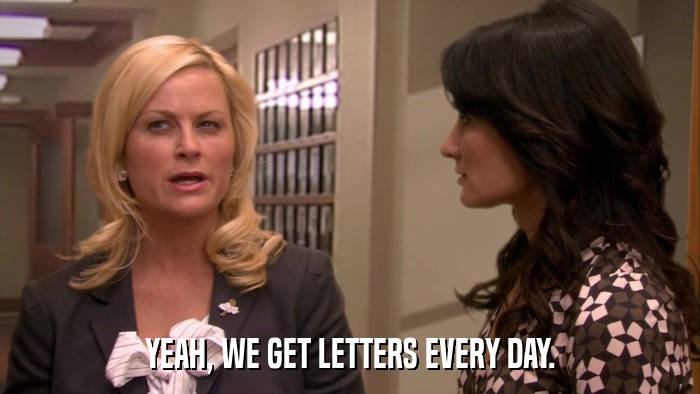 YEAH, WE GET LETTERS EVERY DAY.  
